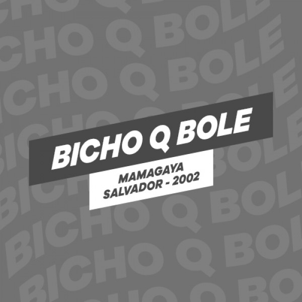 [BICHO Q BOLE - AO VIVO NO MAMAGAYA - 2002]